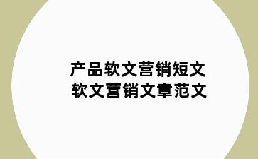 产品软文营销短文 软文营销文章范文